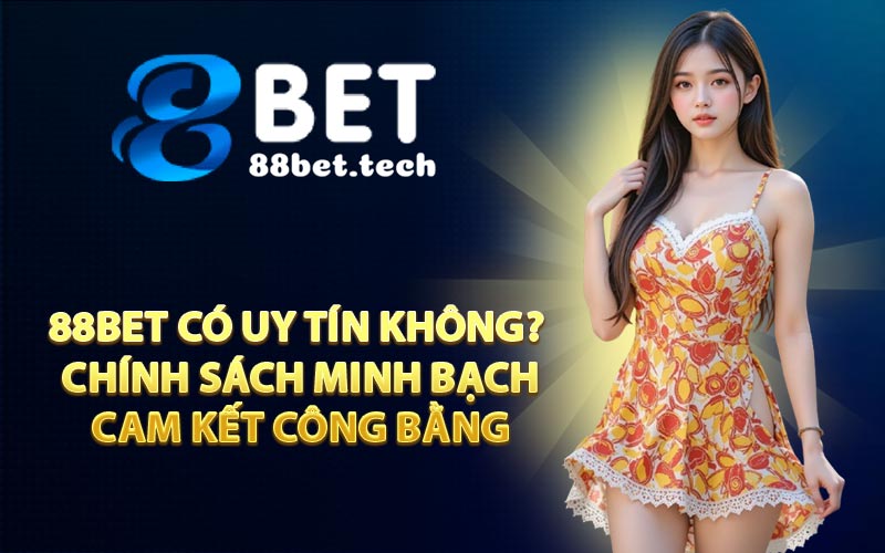 88BET có uy tín không? Chính sách minh bạch, cam kết công bằng
