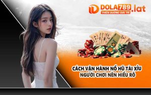 Cách vận hành nổ hũ tài xỉu người chơi nên hiểu rõ