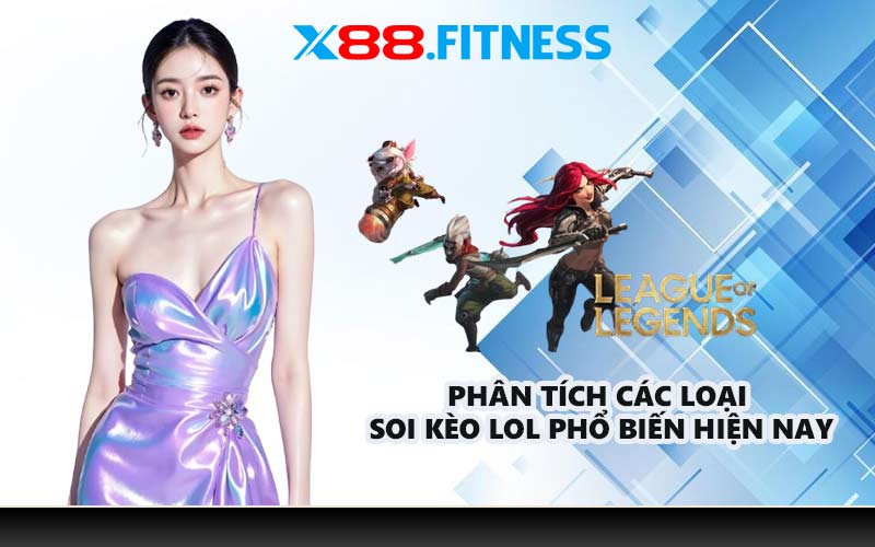 Phân tích các loại soi kèo LOL phổ biến hiện nay